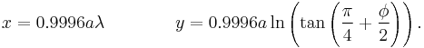 x = 0.9996a\lambda \qquad\qquad y  = 0.9996a\ln \left(\tan \left(\frac{\pi}{4} %2B \frac{\phi}{2} \right) \right).