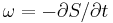 \omega = -\partial S/\partial t