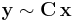  \mathbf{y} \sim \mathbf{C} \, \mathbf{x} 