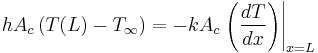 hA_c\left(T(L)-T_\infty\right)=-kA_c\left.\left(\frac{dT}{dx}\right)\right\vert_{x=L}