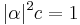 |\alpha|^2c=1