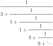 \cfrac{1}{3 %2B \cfrac{1}{1 %2B \cfrac{1}{1 %2B \cfrac{1}{3 %2B \cfrac{1}{9%2B \ddots}}}}}