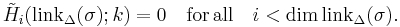  \tilde{H}_{i}(\operatorname{link}_\Delta(\sigma); k)=0\quad \textrm{for\, all} \quad
i<\operatorname{dim}\, \operatorname{link}_\Delta(\sigma). 