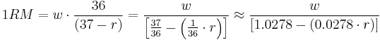 1RM = w \cdot \frac {36}{ \left ( 37 - r \right ) } = \frac{w}{ \left [ \frac{37}{36} - \left ( \frac{1}{36} \cdot r \right ) \right ] } \approx \frac{w}{ \left [ 1.0278 - \left ( 0.0278 \cdot r \right ) \right ] } 