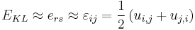 \qquad E_{KL}\approx e_{rs}\approx\varepsilon_{ij}=\frac{1}{2}\left(u_{i,j}%2Bu_{j,i}\right)\,\!