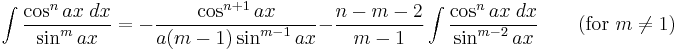 \int\frac{\cos^n ax\;dx}{\sin^m ax} = -\frac{\cos^{n%2B1} ax}{a(m-1)\sin^{m-1} ax} - \frac{n-m-2}{m-1}\int\frac{\cos^n ax\;dx}{\sin^{m-2} ax} \qquad\mbox{(for }m\neq 1\mbox{)}\,\!