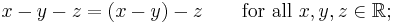 x-y-z=(x-y)-z\qquad\mbox{for all }x,y,z\in\mathbb{R};