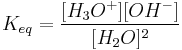 K_{eq} = \frac{[H_3O^%2B] [OH^-]}{[H_2O]^2}