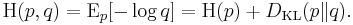 \mathrm{H}(p, q) = \mathrm{E}_p[-\log q] = \mathrm{H}(p) %2B D_{\mathrm{KL}}(p \| q).\!