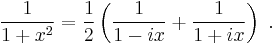 \frac{1}{1%2Bx^2}=\frac{1}{2} \left(\frac{1}{1-ix}%2B\frac{1}{1%2Bix} \right) \ .