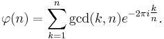 \varphi (n)=\sum\limits_{k=1}^n \gcd(k,n) e^{{-2\pi i}\tfrac{k}{n}}. 