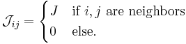  \mathcal{J}_{ij} = \begin{cases} J & \mbox{if }i, j\mbox{ are neighbors} \\ 0 & \mbox{else.}\end{cases}