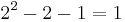 2^2 - 2 - 1 = 1