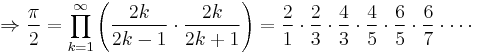 \Rightarrow \frac{\pi}{2}=\prod_{k=1}^\infty \left(\frac{2k}{2k-1} \cdot \frac{2k}{2k%2B1}\right)=\frac{2}{1} \cdot \frac{2}{3} \cdot \frac{4}{3} \cdot \frac{4}{5} \cdot \frac{6}{5} \cdot \frac{6}{7} \cdot \cdots