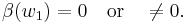 \beta(w_1)=0\quad \mbox{or}\quad \neq 0.