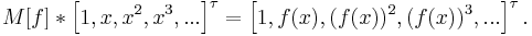  M[f] * \left[ 1,x,x^2,x^3,...\right]^\tau = \left[ 1,f(x),(f(x))^2,(f(x))^3,...\right]^\tau.