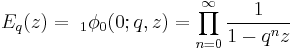 E_q(z) = \;_{1}\phi_0 (0;q,z) = \prod_{n=0}^\infty 
\frac {1}{1-q^n z}