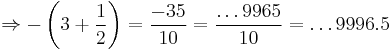 \Rightarrow -\left(3%2B\dfrac{1}{2}\right)=\dfrac{-35}{10}= \dfrac{\dots 9965}{10}=\dots 9996.5