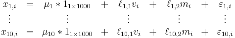 \begin{matrix}x_{1,i} & = & \mu_1*1_{1\times1000} & %2B & \ell_{1,1}v_i & %2B & \ell_{1,2}m_i & %2B & \varepsilon_{1,i} \\
\vdots & & \vdots & & \vdots & & \vdots & & \vdots \\
x_{10,i} & = & \mu_{10}*1_{1\times1000} & %2B & \ell_{10,1}v_i & %2B & \ell_{10,2}m_i & %2B & \varepsilon_{10,i}
\end{matrix}