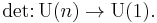 \det\colon \mbox{U}(n) \to \mbox{U}(1). \, 