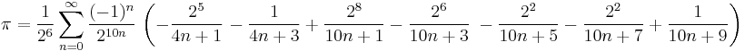 
\begin{align}
\pi = \frac1{2^6} \sum_{n=0}^\infty \frac{(-1)^n}{2^{10n}} \, \left(-\frac{2^5}{4n%2B1} \right. & {} - \frac1{4n%2B3} %2B \frac{2^8}{10n%2B1} - \frac{2^6}{10n%2B3} \left. {} - \frac{2^2}{10n%2B5} - \frac{2^2}{10n%2B7} %2B \frac1{10n%2B9} \right)
\end{align}
