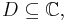  D \subseteq \mathbb{C},