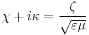 \chi %2B i \kappa = \frac{\zeta }{\sqrt{\varepsilon \mu}}