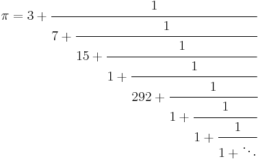 
\pi=3%2B\textstyle \cfrac{1}{7%2B\textstyle \cfrac{1}{15%2B\textstyle \cfrac{1}{1%2B\textstyle \cfrac{1}{292%2B\textstyle \cfrac{1}{1%2B\textstyle \cfrac{1}{1%2B\textstyle \cfrac{1}{1%2B\ddots}}}}}}}
