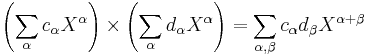 \left(\sum_\alpha c_\alpha X^\alpha\right)\times\left(\sum_\alpha d_\alpha X^\alpha\right)=\sum_{\alpha,\beta} c_\alpha d_\beta X^{\alpha%2B\beta}