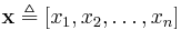 \mathbf{x} \triangleq [x_1, x_2, \ldots, x_n]