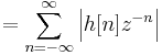 = \sum_{n = -\infty}^{\infty}{\left|h[n] z^{- n} \right|}