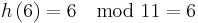 h\left(6\right)=6\mod 11=6