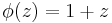 \phi(z) = 1%2Bz