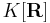 K[\mathbf{R}]