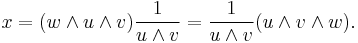  x
= ( w \wedge  u \wedge  v)\frac{1}{ u \wedge  v}
= \frac{1}{ u \wedge  v}( u \wedge  v  \wedge  w).
