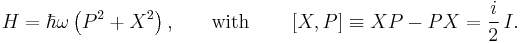 {H}=\hbar \omega \left({P}^{2}%2B{X}^{2} \right)\text{,}
\qquad\text{with}\qquad
\left[ {X},{P} \right]\equiv {XP}-{PX}=\frac{i}{2}\,{I}.