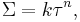 
\Sigma = k \tau^n,\,
