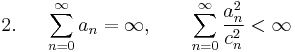  \mbox{2. } \quad \sum^\infty_{n=0} a_n = \infty, \qquad \sum^\infty_{n=0} \frac{a^2_n}{c^2_n} < \infty 