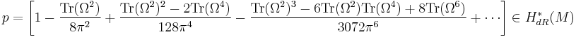 p=\left[1-\frac{{\rm Tr}(\Omega ^2)}{8 \pi ^2}%2B\frac{{\rm Tr}(\Omega ^2)^2-2 {\rm Tr}(\Omega ^4)}{128 \pi ^4}-\frac{{\rm Tr}(\Omega ^2)^3-6 {\rm Tr}(\Omega ^2) {\rm Tr}(\Omega ^4)%2B8 {\rm Tr}(\Omega ^6)}{3072 \pi ^6}%2B\cdots\right]\in H^*_{dR}(M)