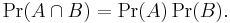 \Pr(A \cap B) = \Pr(A) \Pr(B).