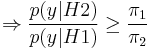  \Rightarrow \frac{p(y|H2)}{p(y|H1)} \ge \frac{\pi_1}{\pi_2}