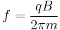 f = \frac{qB}{2\pi m}