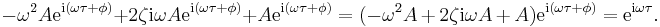 \,\! -\omega^2 A \mathrm{e}^{\mathrm{i} (\omega \tau %2B \phi)} %2B 2 \zeta \mathrm{i} \omega A \mathrm{e}^{\mathrm{i}(\omega \tau %2B \phi)} %2B A \mathrm{e}^{\mathrm{i}(\omega \tau %2B \phi)} = (-\omega^2 A \, %2B \, 2 \zeta \mathrm{i} \omega A \, %2B \, A) \mathrm{e}^{\mathrm{i} (\omega \tau %2B \phi)} = \mathrm{e}^{\mathrm{i} \omega \tau} .