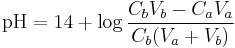 
\mathrm{pH} = 14 %2B \log \frac {C_b V_b - C_a V_a} {C_b(V_a %2B V_b )}
