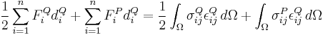 
\frac{1}{2}\sum^n_{i=1}F^Q_id^Q_i %2B \sum^n_{i=1}F^P_id^Q_i = \frac{1}{2}\int_\Omega \sigma^Q_{ij}\epsilon^Q_{ij}\,d\Omega %2B \int_\Omega \sigma^P_{ij}\epsilon^Q_{ij}\,d\Omega
