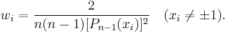 
    w_i = \frac{2}{n(n-1)[P_{n-1}(x_i)]^2} \quad (x_i \ne \pm 1).
