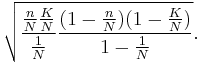 \sqrt{\frac{\frac n N\frac K N}{\frac 1 N}\frac{(1-\frac n N)(1-\frac K N)}{1-\frac 1 N}}.