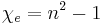 \chi_e = n^2 - 1