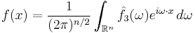 \displaystyle f(x) = \frac{1}{(2 \pi)^{n/2}} \int_{\mathbb{R}^n} \hat{f}_3(\omega)e^{i \omega\cdot x}\, d \omega \ 