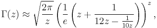 \Gamma(z) \approx \sqrt{\frac{2 \pi}{z} } \left( \frac{1}{e} \left( z %2B \frac{1}{12z- \frac{1}{10z}} \right) \right)^{z},